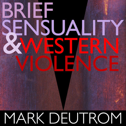 Mark Deutrom - Brief sensuality and western violence (CD)